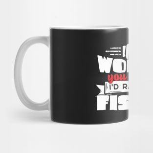If I'm Working You Can Bet I'd Rather Be Fishing Mug